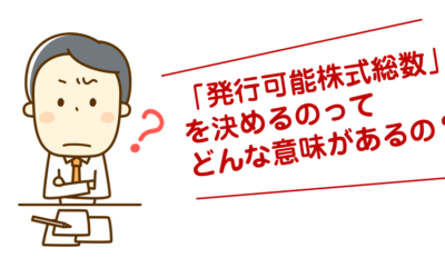 起業時に定款で設定する「発行可能株式総数」の決め方とは?